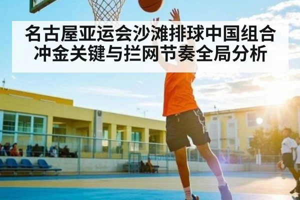 名古屋亚运会沙滩排球中国组合冲金关键与拦网节奏全局分析