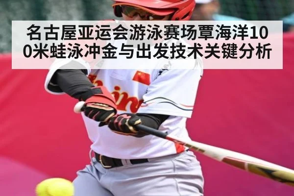 名古屋亚运会游泳赛场覃海洋100米蛙泳冲金与出发技术关键分析
